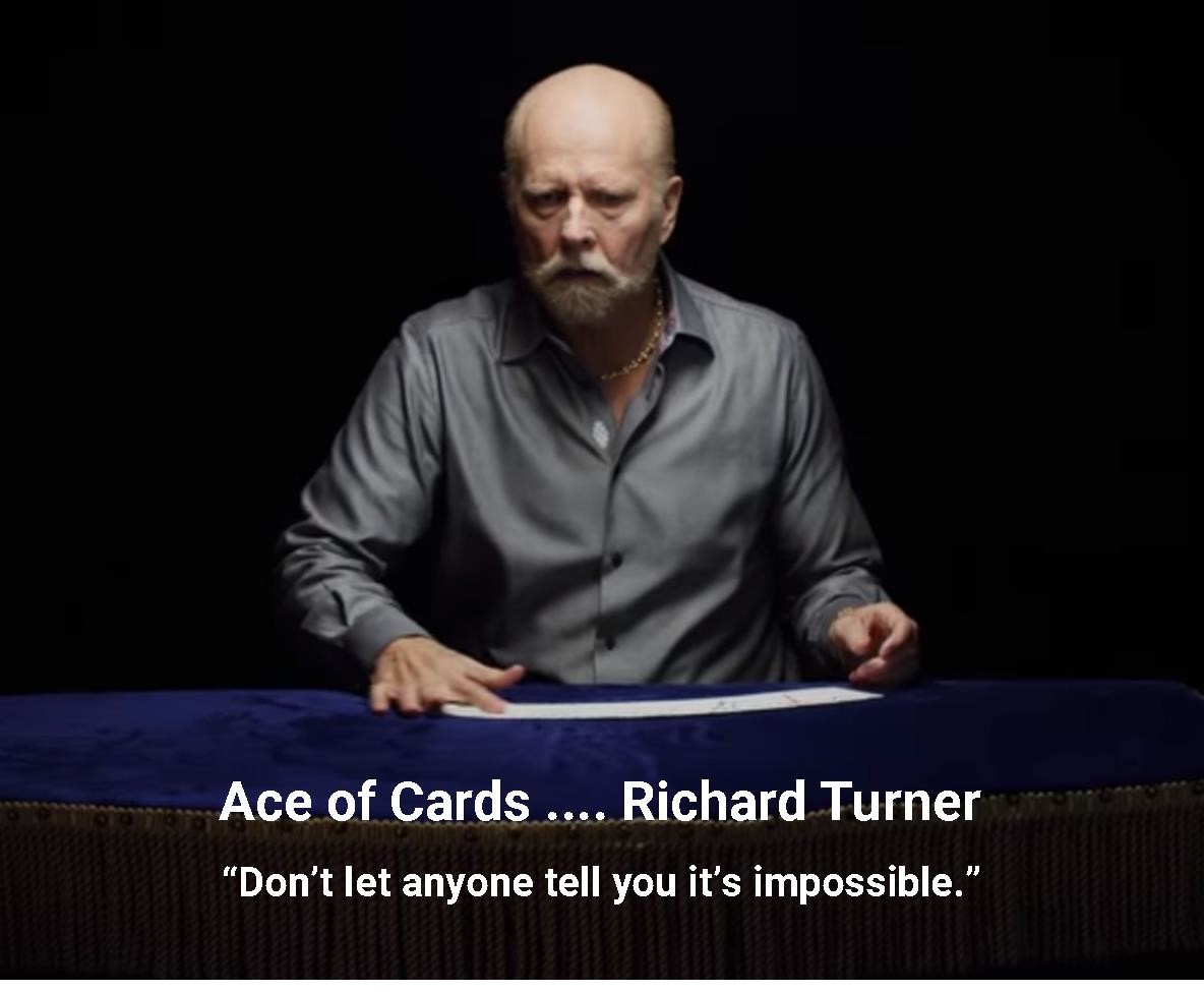 Ace of Cards .... Richard Turner - Don’t let anyone tell you it’s impossible.