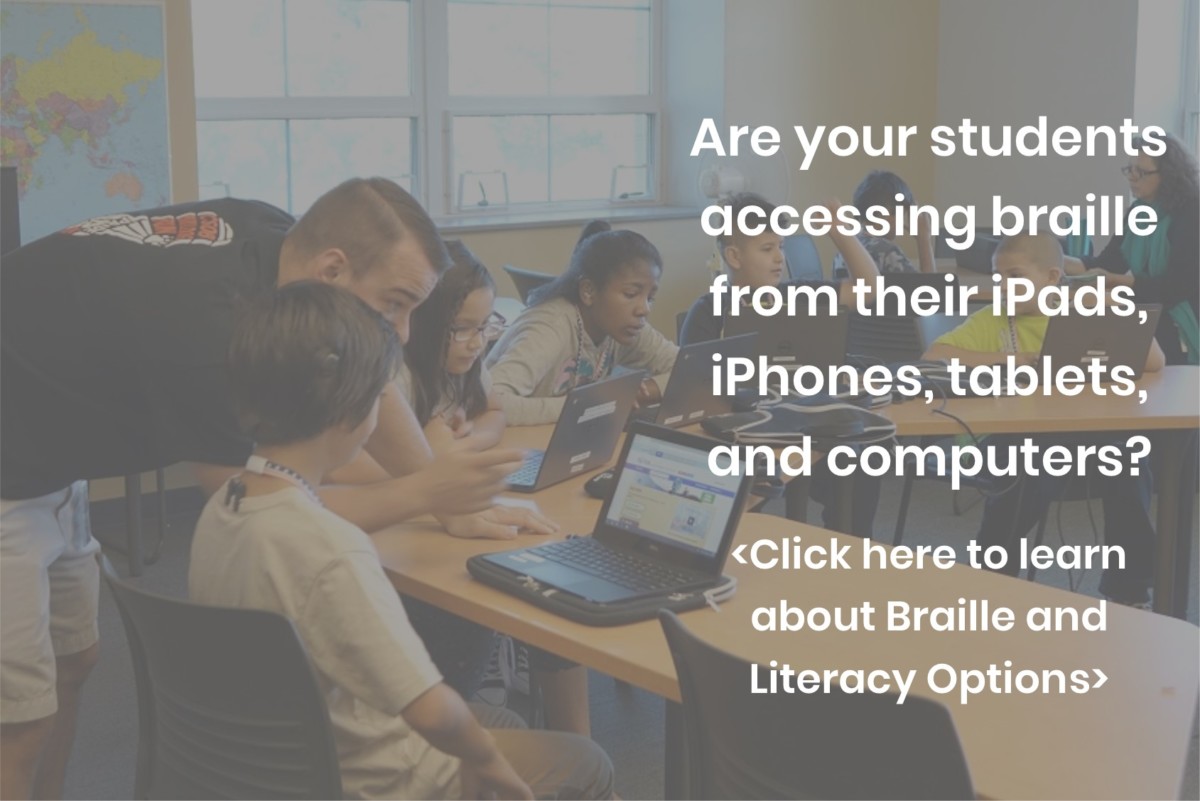Picture of teacher and his students and the text - "Are your students accessing braille from their iPads, iPhones, tablets, and computers? "
