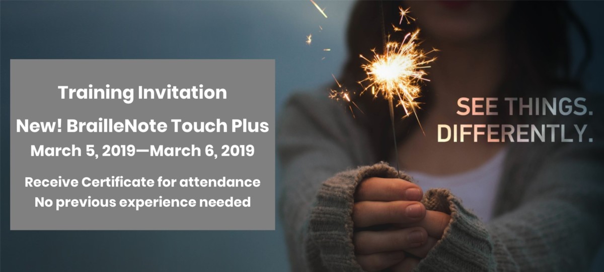 Person holding sparkler with text "Training Invitation New! BrailleNote Touch Plus March 5, 2019—March 6, 2019 Receive Certificate for attendance No previous experience needed" and "See things differently.